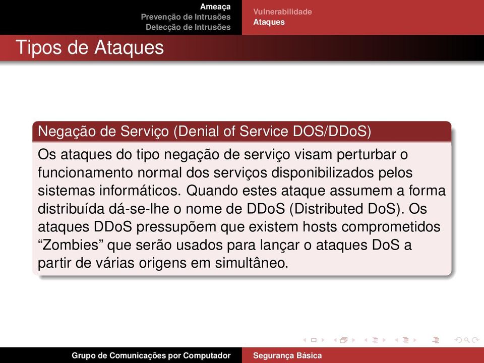 Quando estes ataque assumem a forma distribuída dá-se-lhe o nome de DDoS (Distributed DoS).