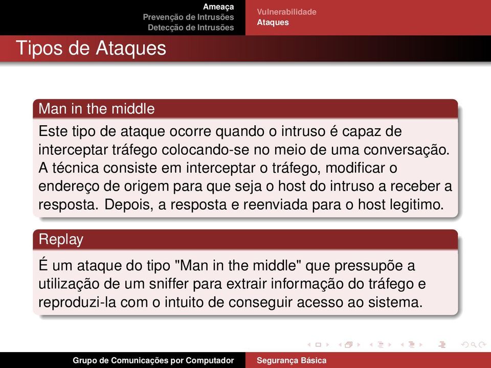 A técnica consiste em interceptar o tráfego, modificar o endereço de origem para que seja o host do intruso a receber a resposta.