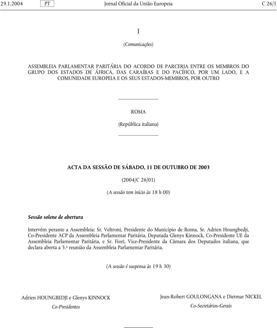 h 00) Sessão solene de abertura Intervêm perante a Assembleia: Sr. Veltroni, Presidente do Município de Roma, Sr.