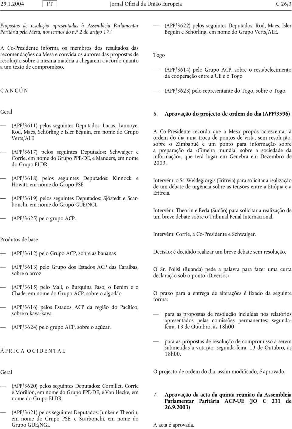 A Co-Presidente informa os membros dos resultados das recomendações da Mesa e convida os autores das propostas de resolução sobre a mesma matéria a chegarem a acordo quanto a um texto de compromisso.