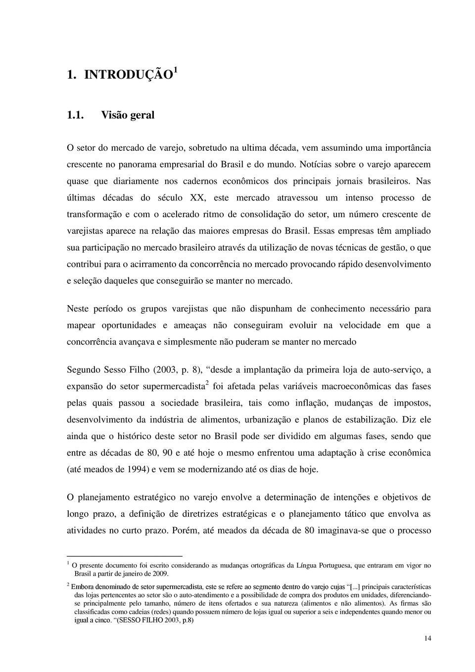 Nas últimas décadas do século XX, este mercado atravessou um intenso processo de transformação e com o acelerado ritmo de consolidação do setor, um número crescente de varejistas aparece na relação