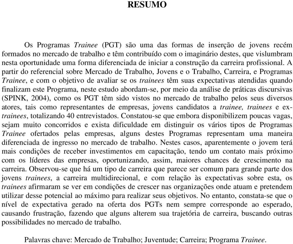 A partir do referencial sobre Mercado de Trabalho, Jovens e o Trabalho, Carreira, e Programas Trainee, e com o objetivo de avaliar se os trainees têm suas expectativas atendidas quando finalizam este