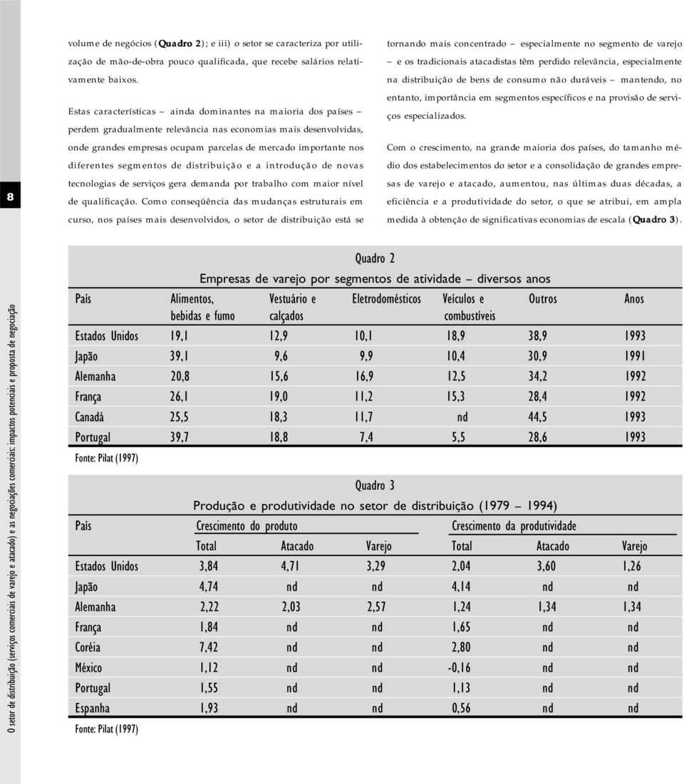 diferentes segmentos de distribuição e a introdução de novas tecnologias de serviços gera demanda por trabalho com maior nível de qualificação.