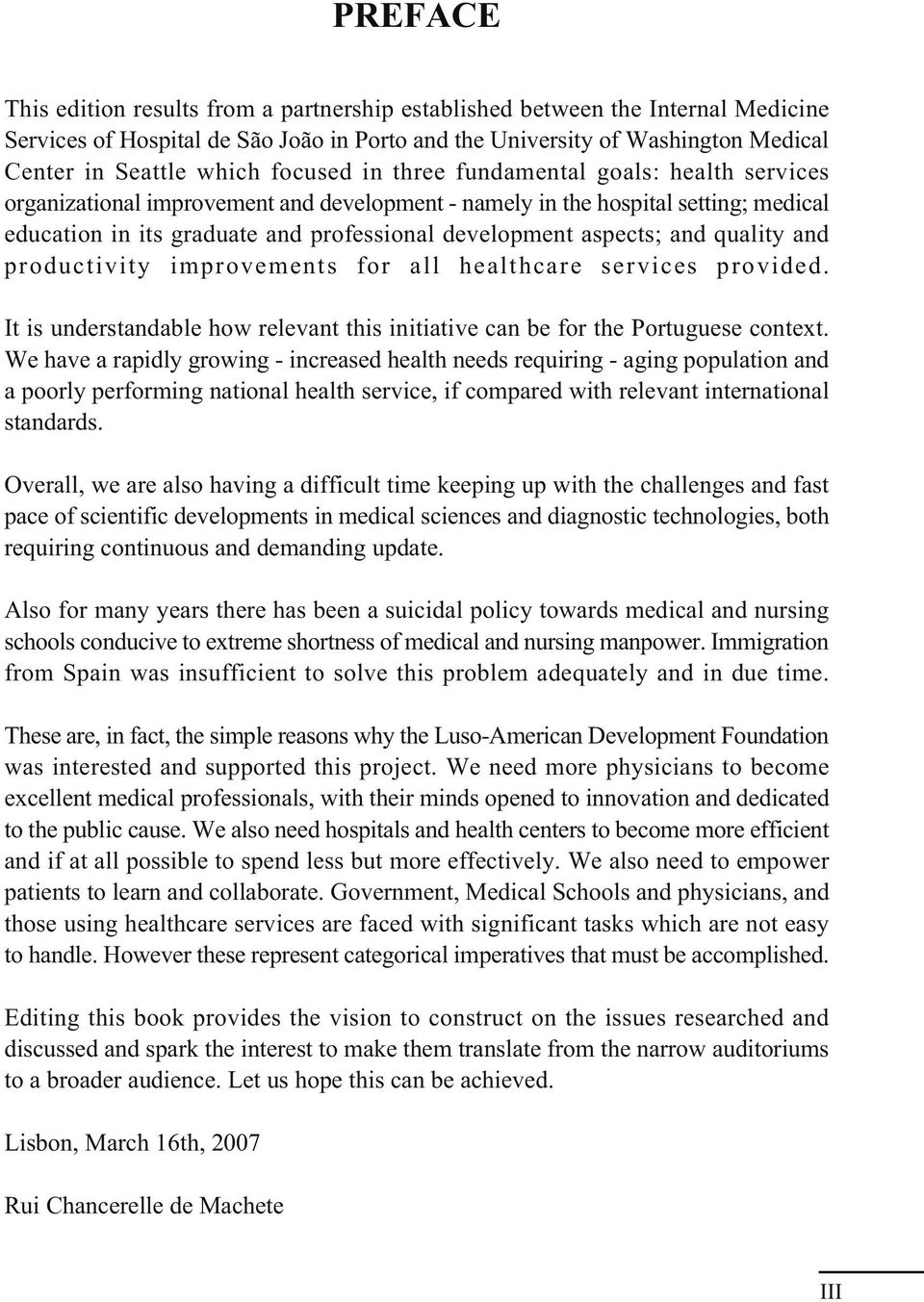 aspects; and quality and productivity improvements for all healthcare services provided. It is understandable how relevant this initiative can be for the Portuguese context.