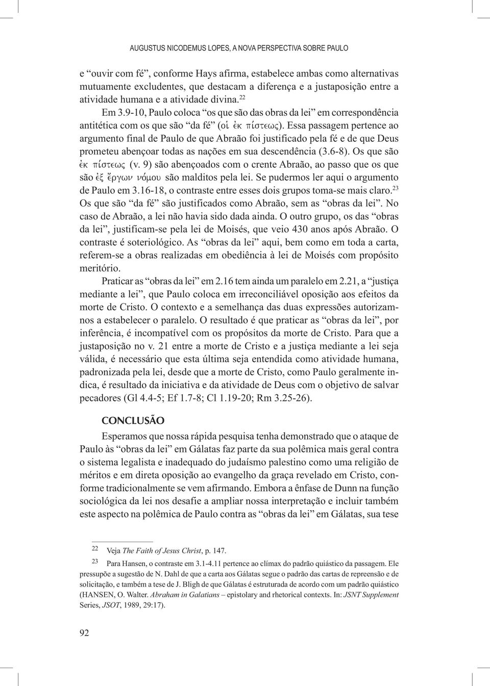 Essa passagem pertence ao argumento final de Paulo de que Abraão foi justificado pela fé e de que Deus prometeu abençoar todas as nações em sua descendência (3.6-8). Os que são evk pi,stewj (v.