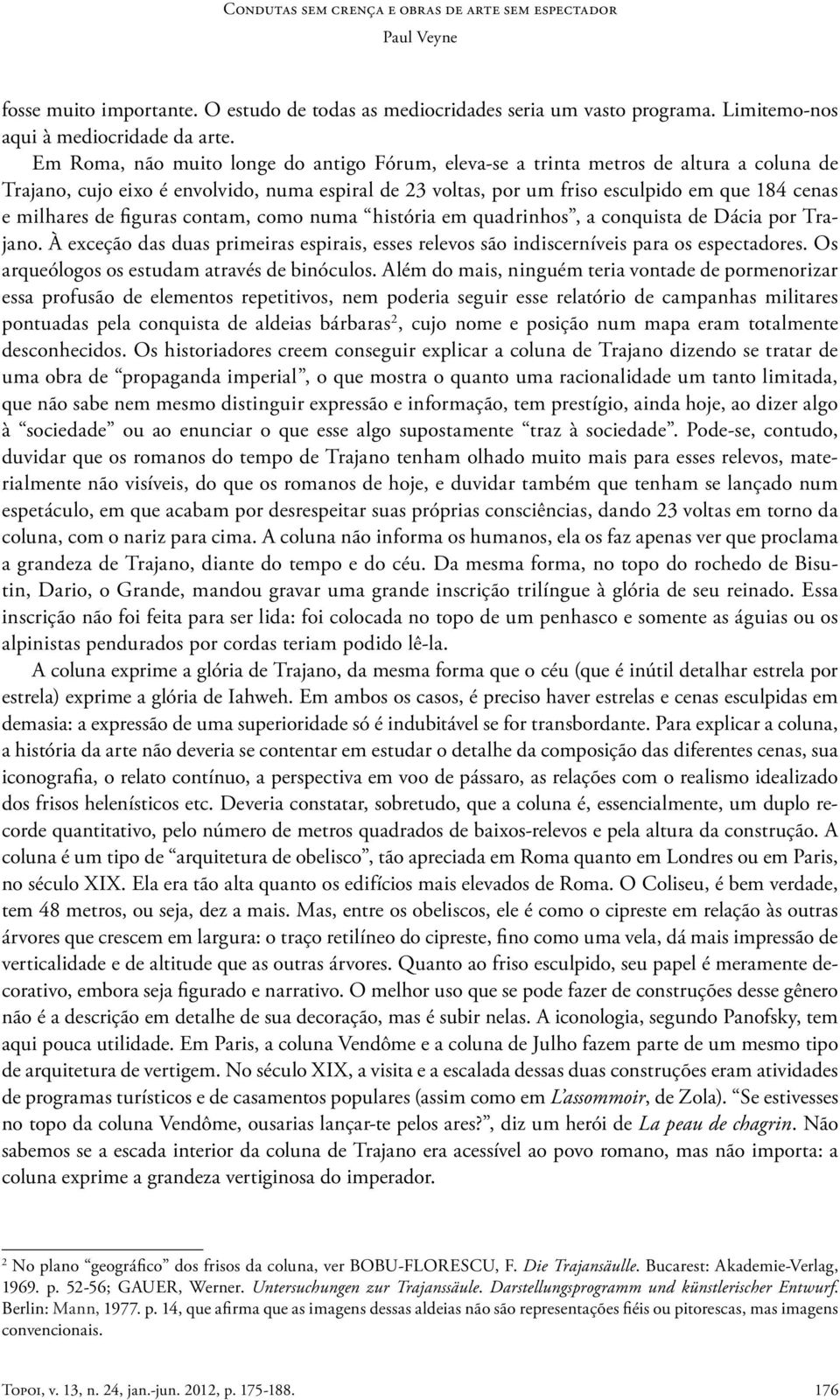 de figuras contam, como numa história em quadrinhos, a conquista de Dácia por Trajano. À exceção das duas primeiras espirais, esses relevos são indiscerníveis para os espectadores.