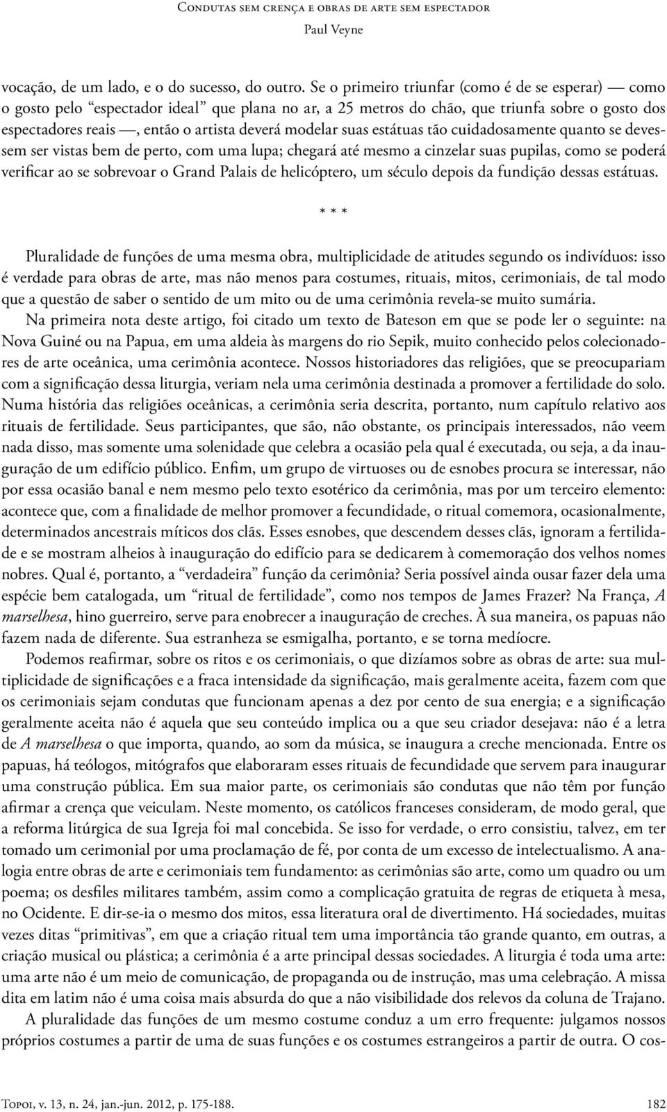 suas estátuas tão cuidadosamente quanto se devessem ser vistas bem de perto, com uma lupa; chegará até mesmo a cinzelar suas pupilas, como se poderá verificar ao se sobrevoar o Grand Palais de