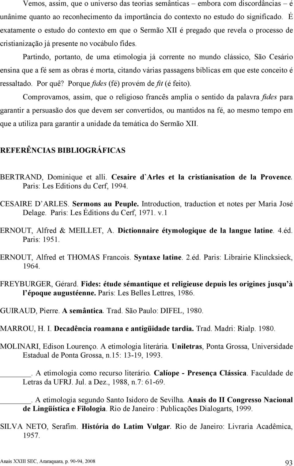 Partindo, portanto, de uma etimologia já corrente no mundo clássico, São Cesário ensina que a fé sem as obras é morta, citando várias passagens bíblicas em que este conceito é ressaltado. Por quê?