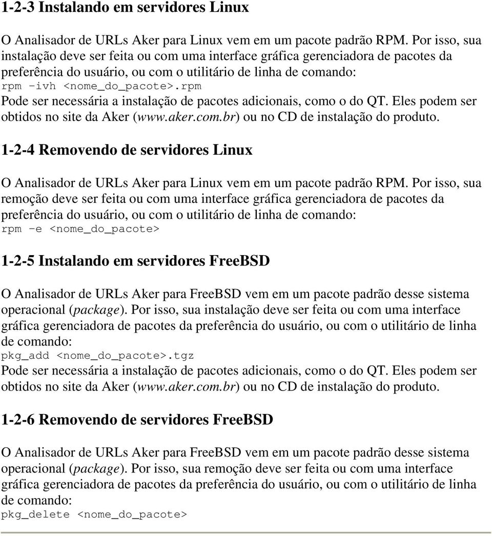 rpm Pode ser necessária a instalação de pacotes adicionais, como o do QT. Eles podem ser obtidos no site da Aker (www.aker.com.br) ou no CD de instalação do produto.