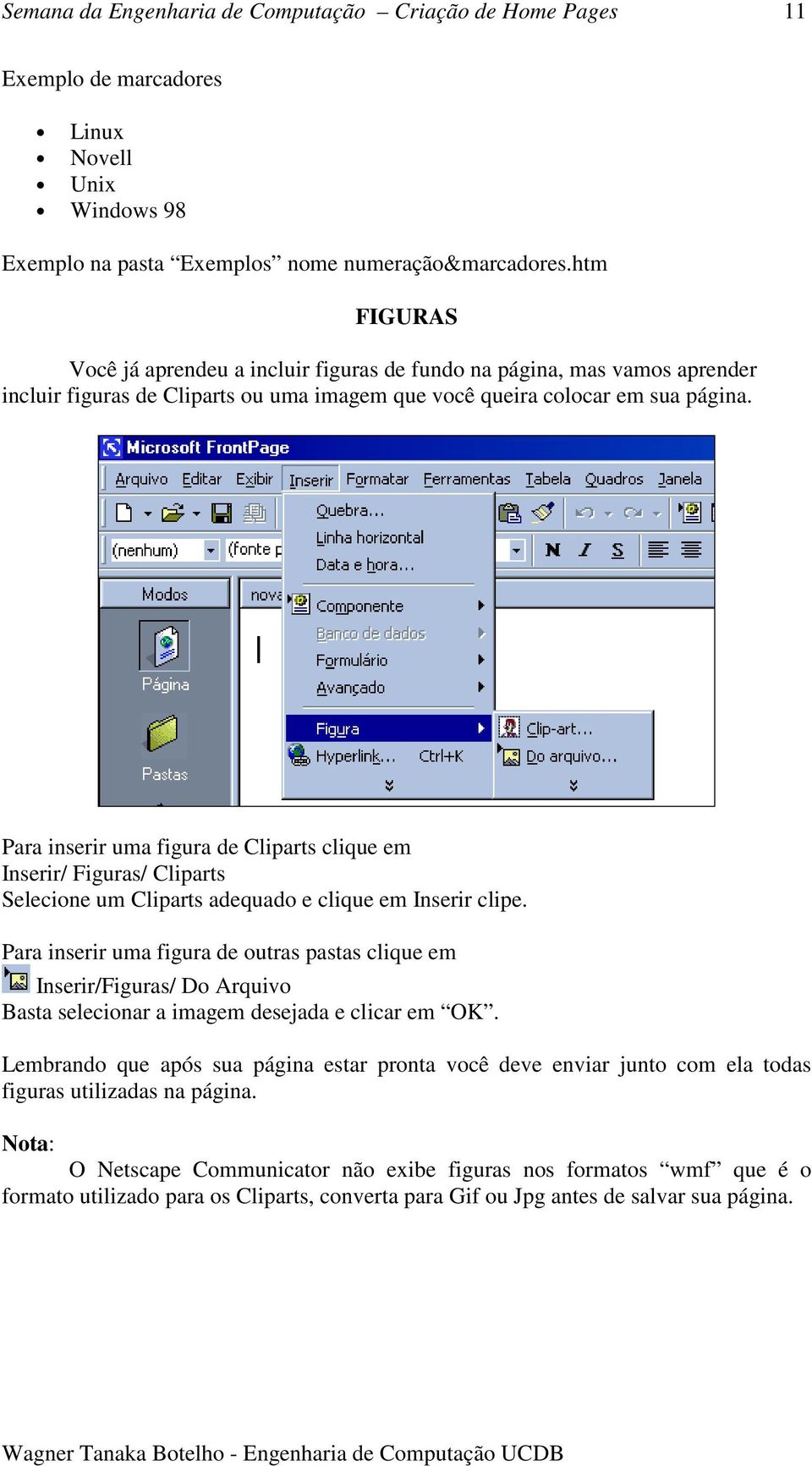 Para inserir uma figura de Cliparts clique em Inserir/ Figuras/ Cliparts Selecione um Cliparts adequado e clique em Inserir clipe.