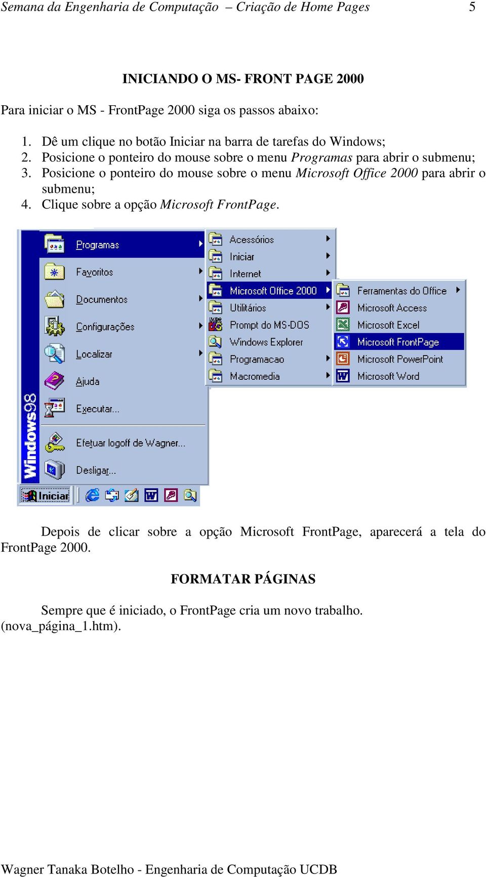 Posicione o ponteiro do mouse sobre o menu Microsoft Office 2000 para abrir o submenu; 4. Clique sobre a opção Microsoft FrontPage.