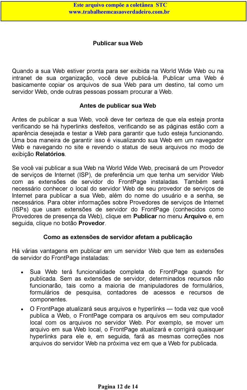 Antes de publicar sua Web Antes de publicar a sua Web, você deve ter certeza de que ela esteja pronta verificando se há hyperlinks desfeitos, verificando se as páginas estão com a aparência desejada