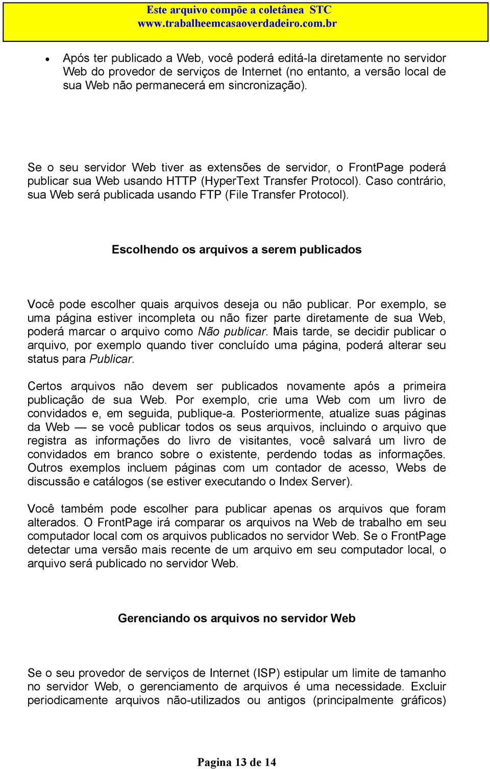 Caso contrário, sua Web será publicada usando FTP (File Transfer Protocol). Escolhendo os arquivos a serem publicados Você pode escolher quais arquivos deseja ou não publicar.