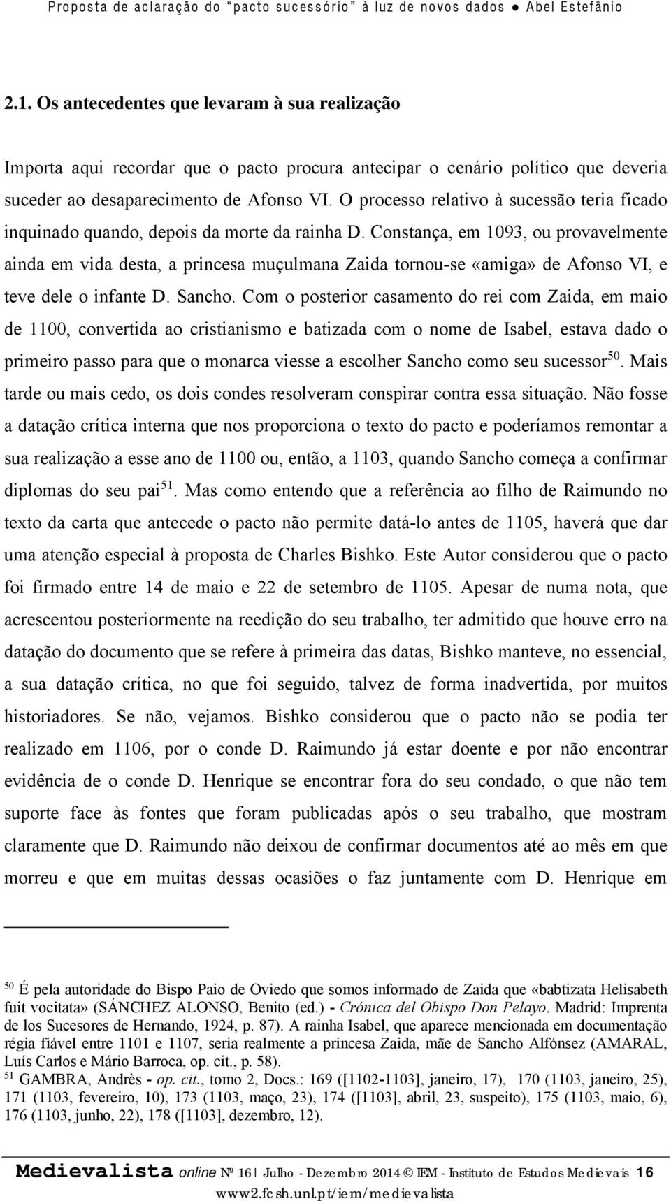 Constança, em 1093, ou provavelmente ainda em vida desta, a princesa muçulmana Zaida tornou-se «amiga» de Afonso VI, e teve dele o infante D. Sancho.