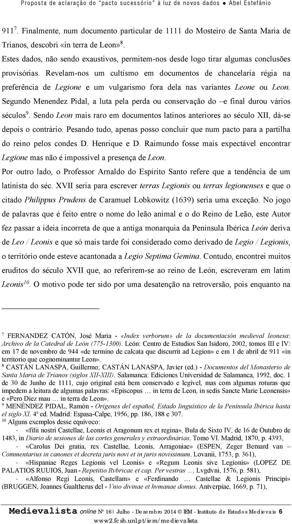 Revelam-nos um cultismo em documentos de chancelaria régia na preferência de Legione e um vulgarismo fora dela nas variantes Leone ou Leon.