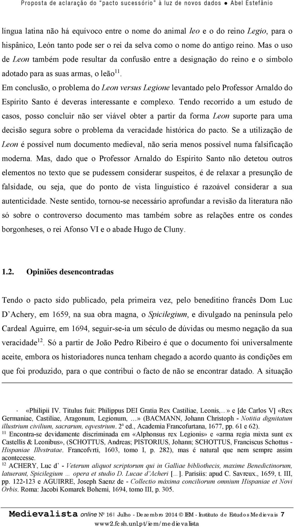 Em conclusão, o problema do Leon versus Legione levantado pelo Professor Arnaldo do Espírito Santo é deveras interessante e complexo.