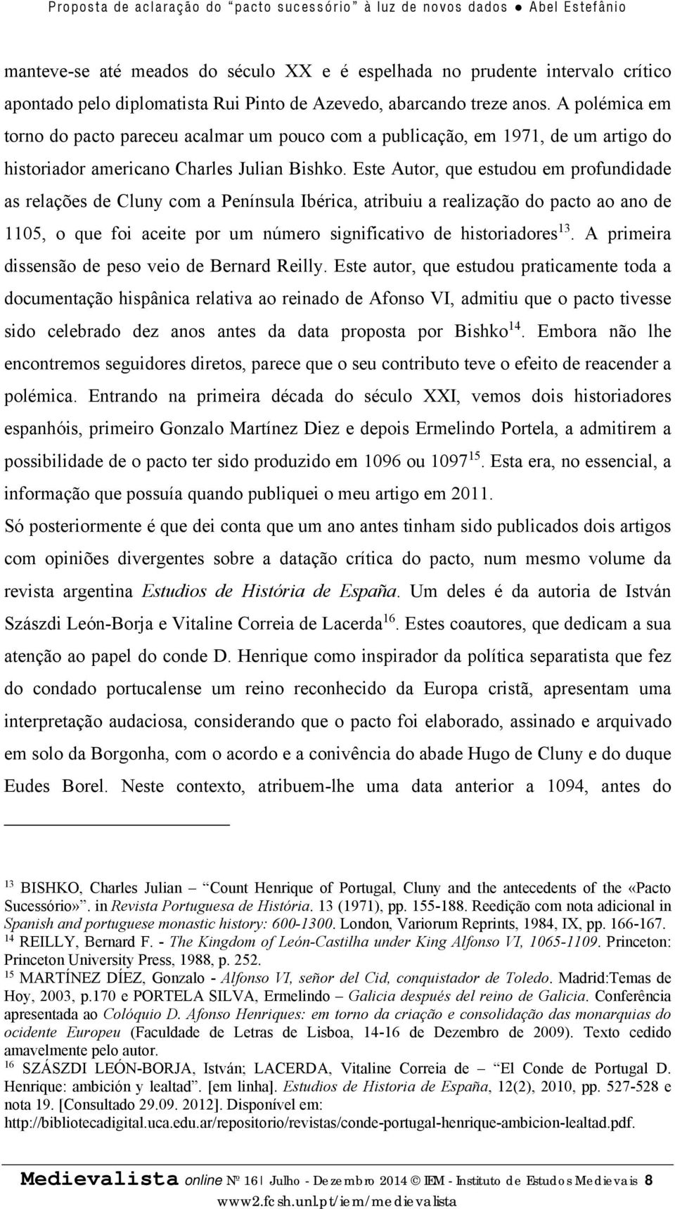 Este Autor, que estudou em profundidade as relações de Cluny com a Península Ibérica, atribuiu a realização do pacto ao ano de 1105, o que foi aceite por um número significativo de historiadores 13.