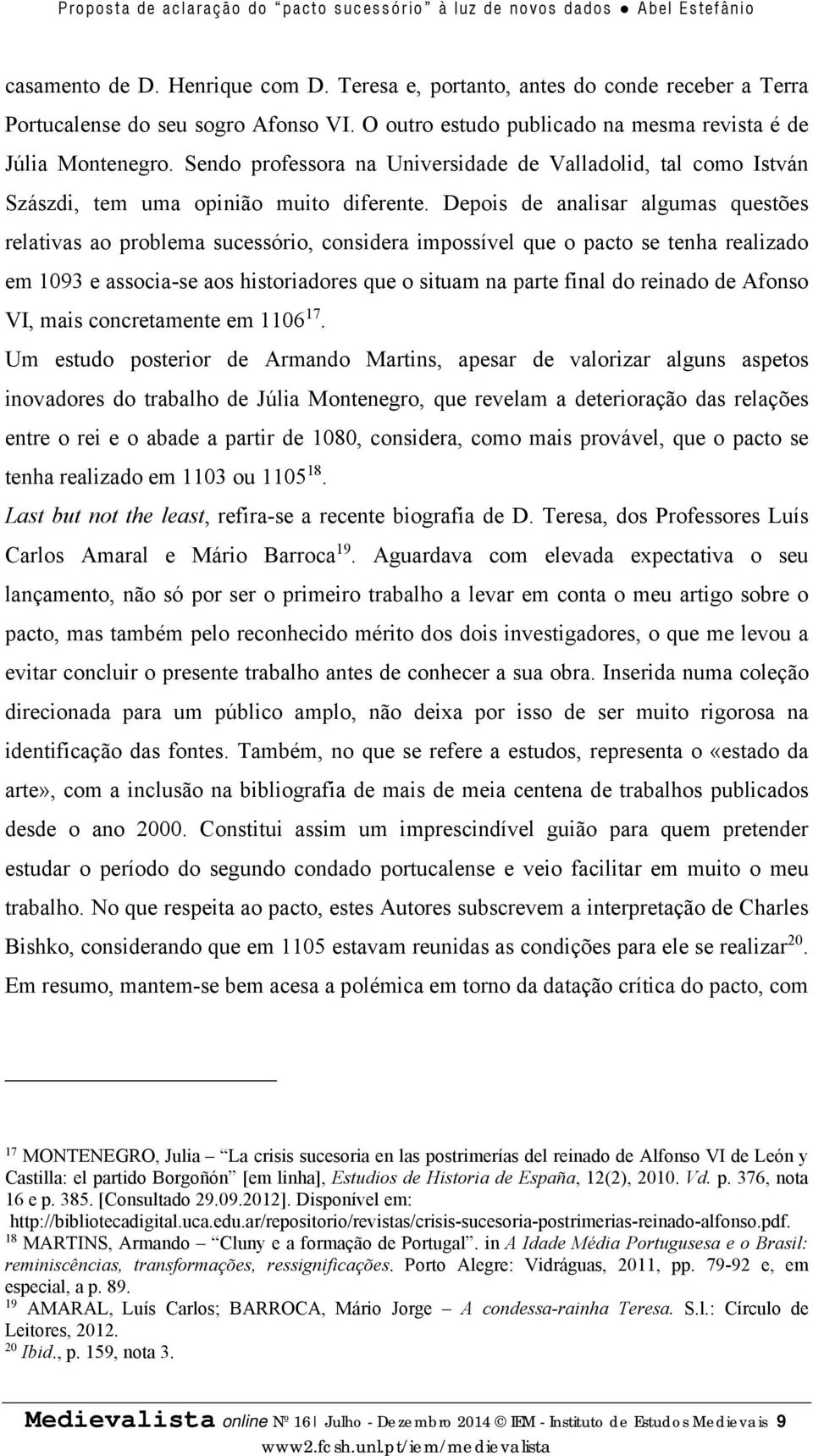 Depois de analisar algumas questões relativas ao problema sucessório, considera impossível que o pacto se tenha realizado em 1093 e associa-se aos historiadores que o situam na parte final do reinado