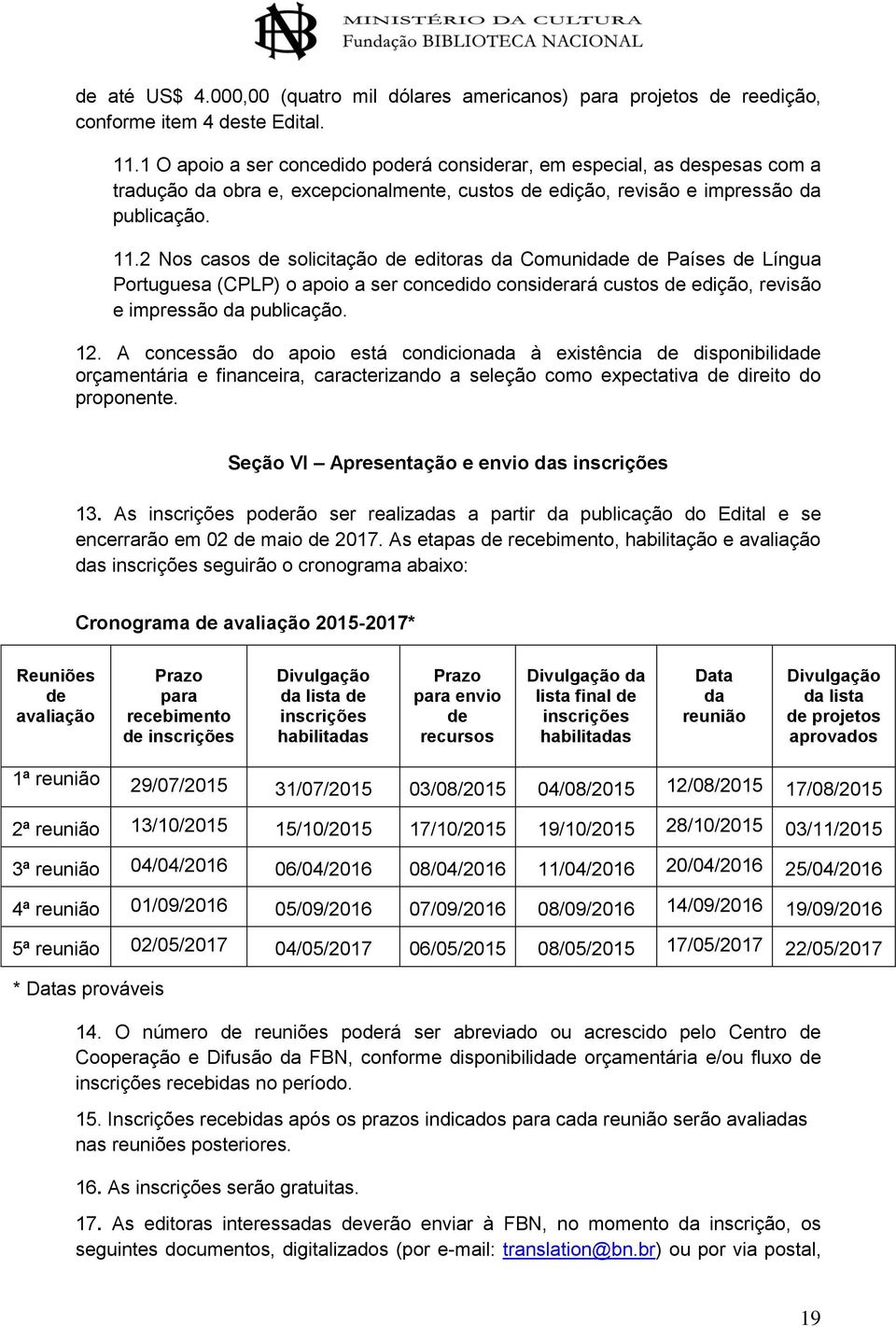 2 Nos casos de solicitação de editoras da Comunidade de Países de Língua Portuguesa (CPLP) o apoio a ser concedido considerará custos de edição, revisão e impressão da publicação. 12.