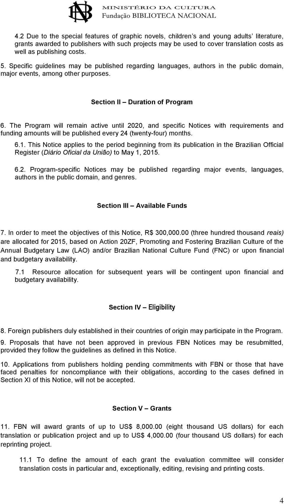 The Program will remain active until 2020, and specific Notices with requirements and funding amounts will be published every 24 (twenty-four) months. 6.1.