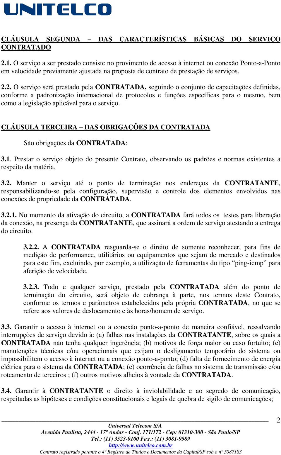 2. O serviço será prestado pela CONTRATADA, seguindo o conjunto de capacitações definidas, conforme a padronização internacional de protocolos e funções específicas para o mesmo, bem como a