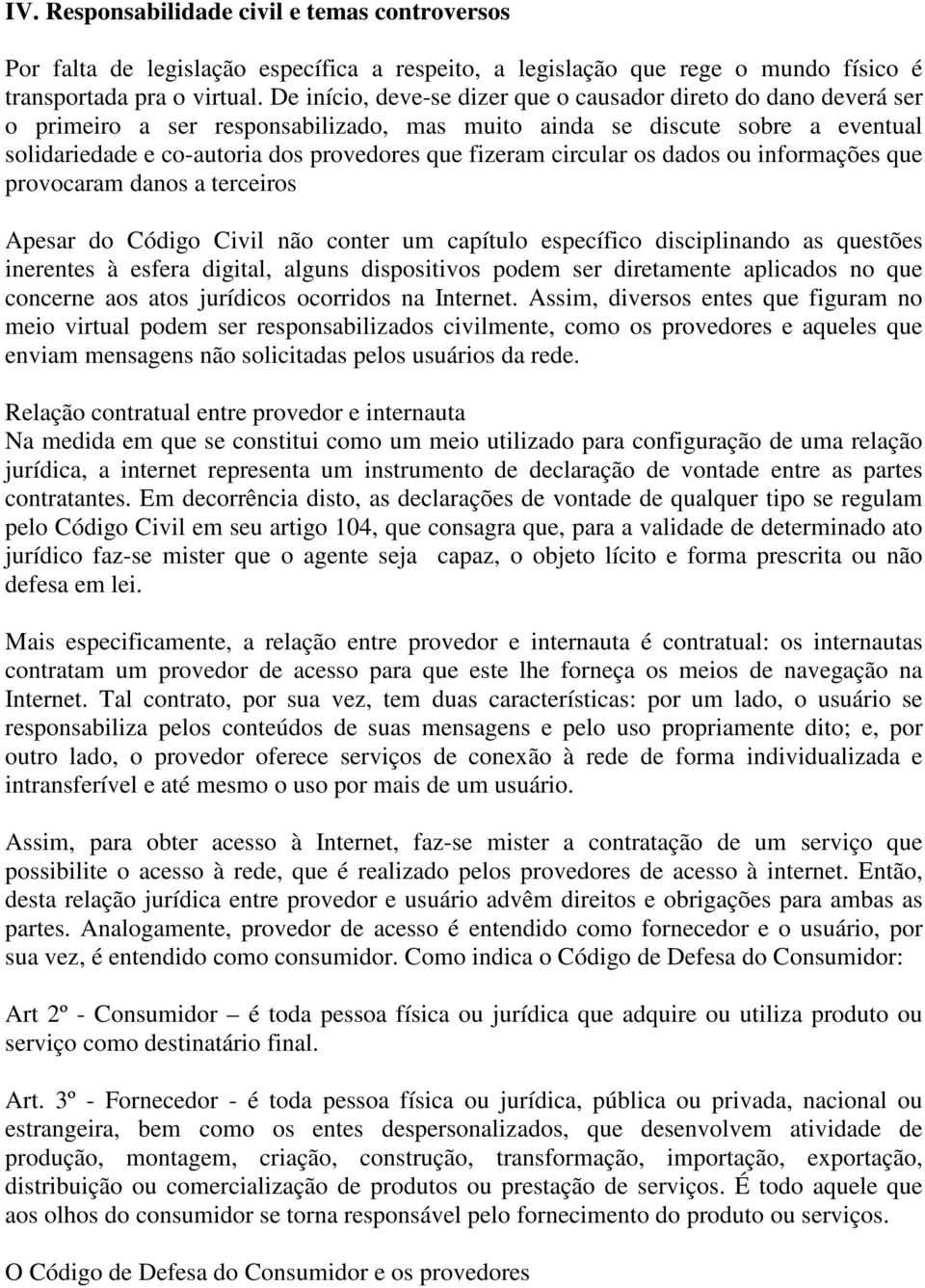 circular os dados ou informações que provocaram danos a terceiros Apesar do Código Civil não conter um capítulo específico disciplinando as questões inerentes à esfera digital, alguns dispositivos