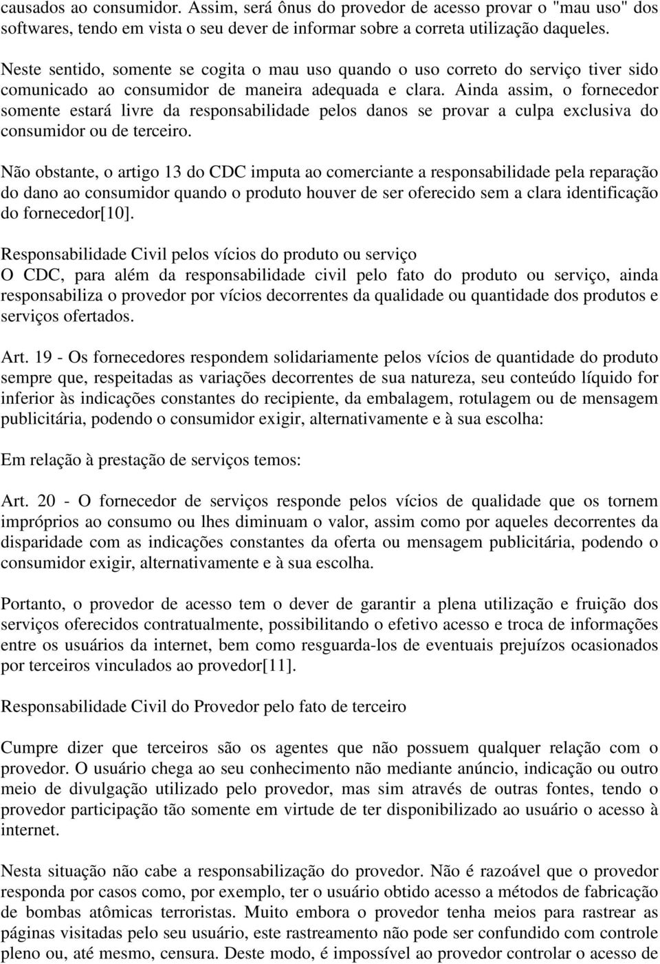 Ainda assim, o fornecedor somente estará livre da responsabilidade pelos danos se provar a culpa exclusiva do consumidor ou de terceiro.