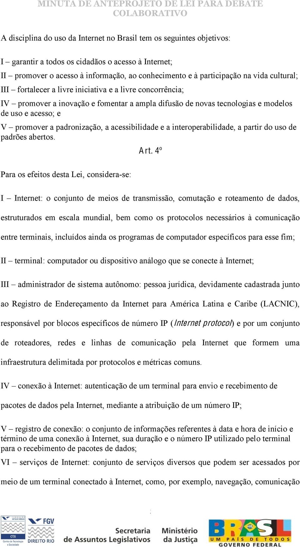 acessibilidade e a interoperabilidade, a partir do uso de padrões abertos. Para os efeitos desta Lei, considera-se: A rt.