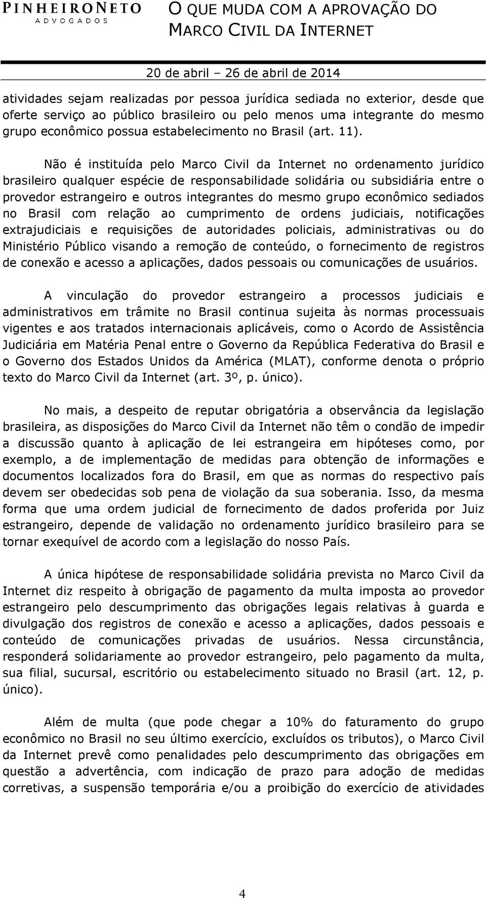 Não é instituída pelo Marco Civil da Internet no ordenamento jurídico brasileiro qualquer espécie de responsabilidade solidária ou subsidiária entre o provedor estrangeiro e outros integrantes do