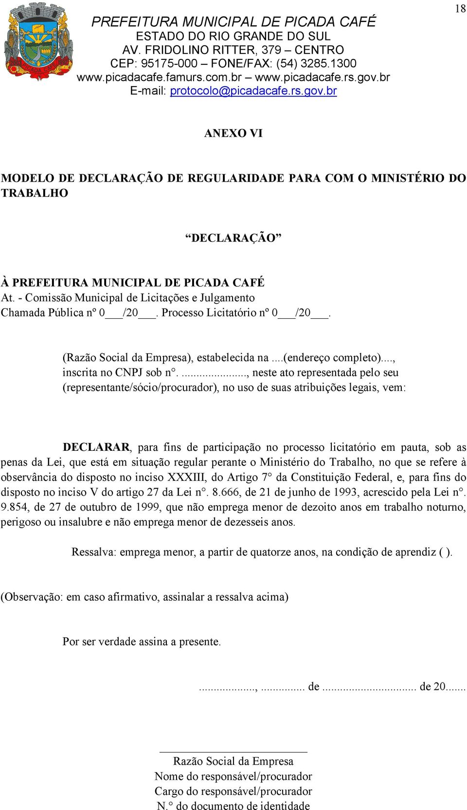 ..., neste ato representada pelo seu (representante/sócio/procurador), no uso de suas atribuições legais, vem: DECLARAR, para fins de participação no processo licitatório em pauta, sob as penas da