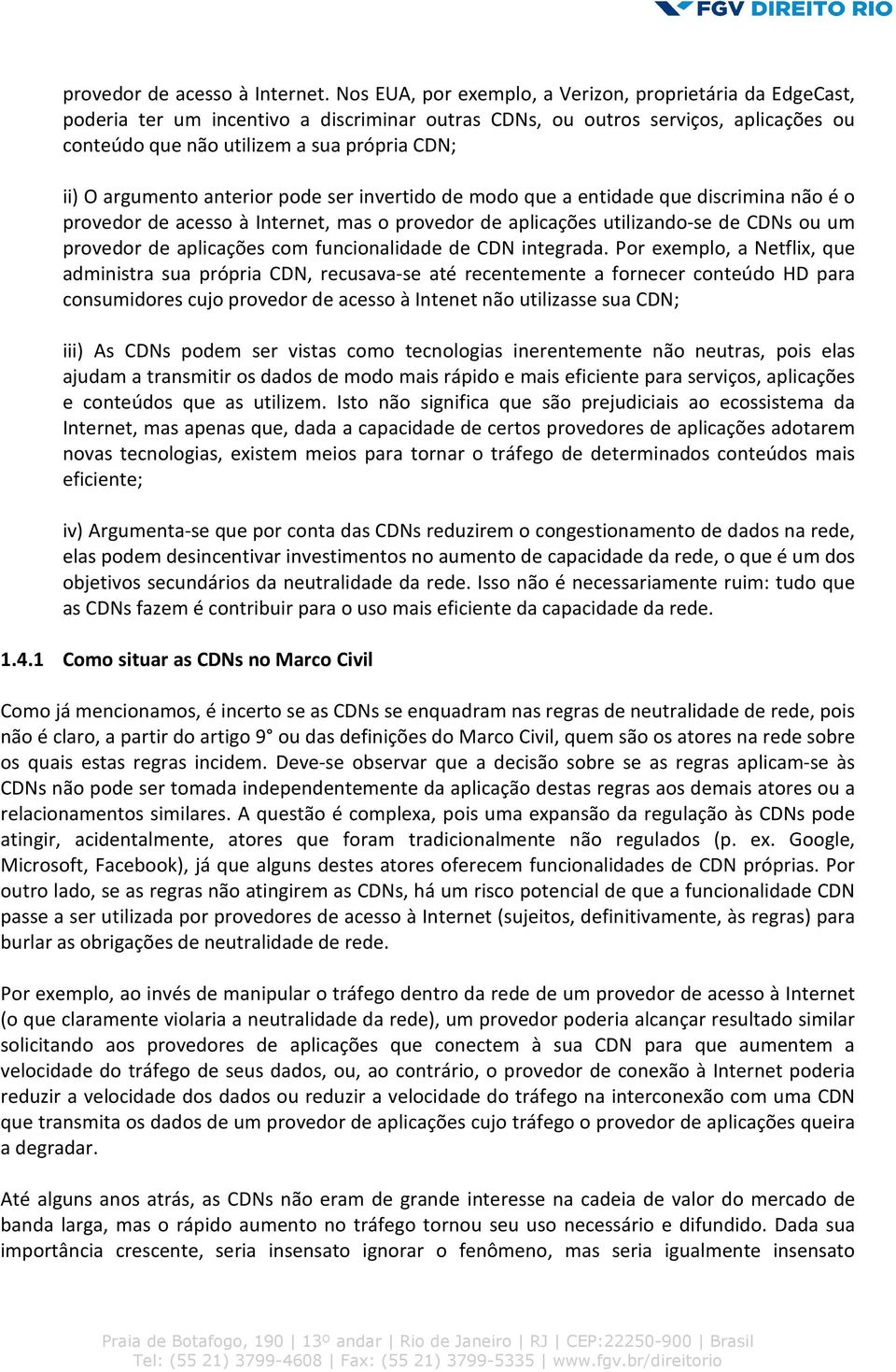 argumento anterior pode ser invertido de modo que a entidade que discrimina não é o provedor de acesso à Internet, mas o provedor de aplicações utilizando-se de CDNs ou um provedor de aplicações com