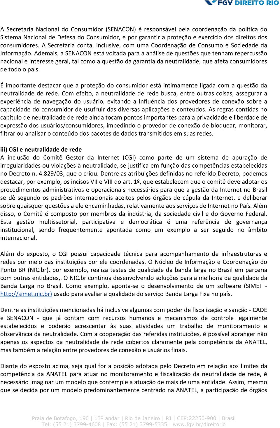 Ademais, a SENACON está voltada para a análise de questões que tenham repercussão nacional e interesse geral, tal como a questão da garantia da neutralidade, que afeta consumidores de todo o país.