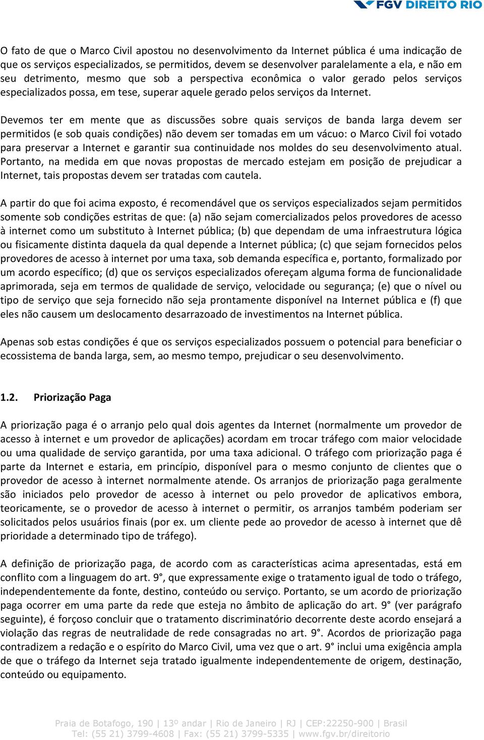 Devemos ter em mente que as discussões sobre quais serviços de banda larga devem ser permitidos (e sob quais condições) não devem ser tomadas em um vácuo: o Marco Civil foi votado para preservar a