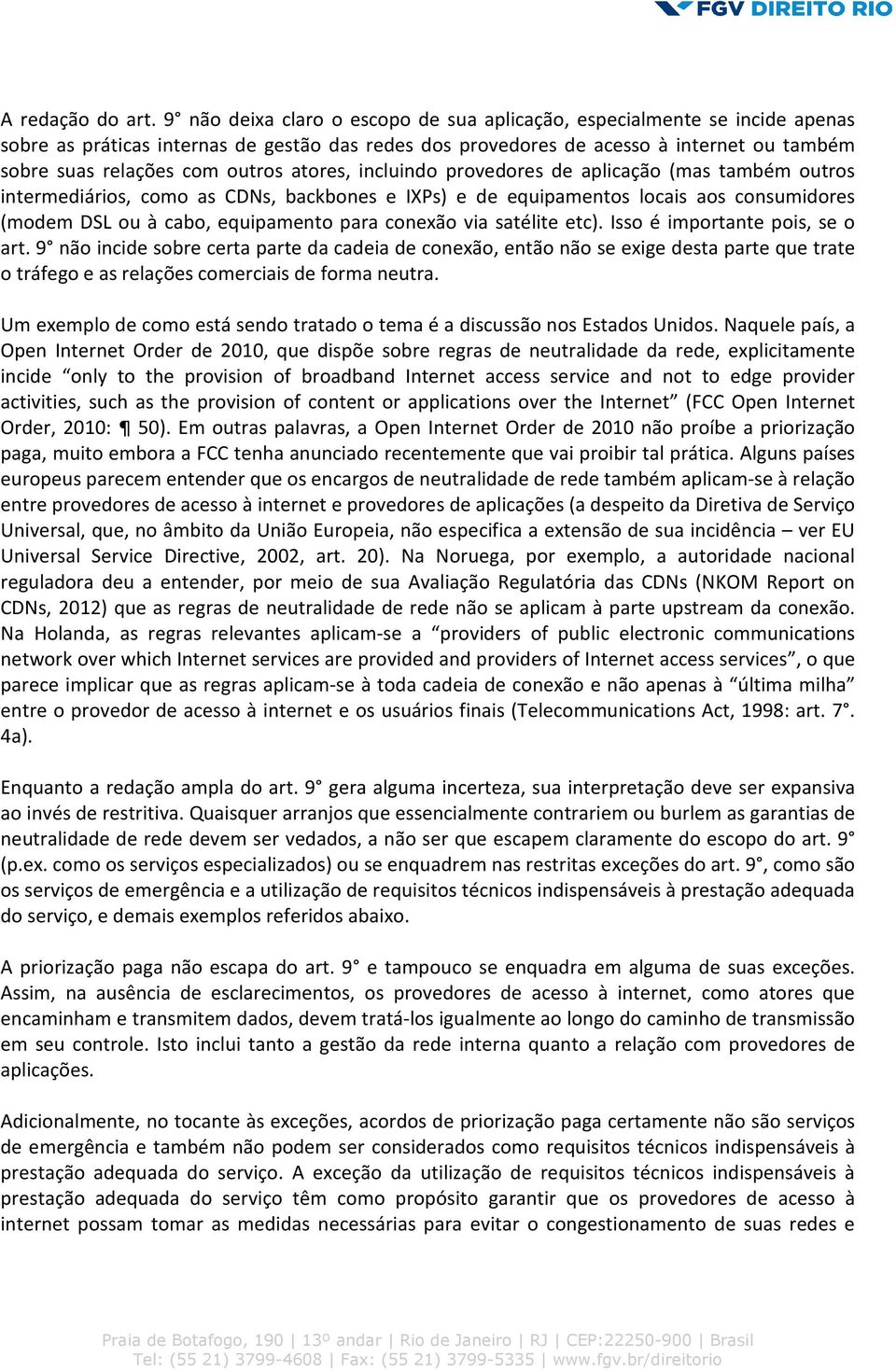 atores, incluindo provedores de aplicação (mas também outros intermediários, como as CDNs, backbones e IXPs) e de equipamentos locais aos consumidores (modem DSL ou à cabo, equipamento para conexão