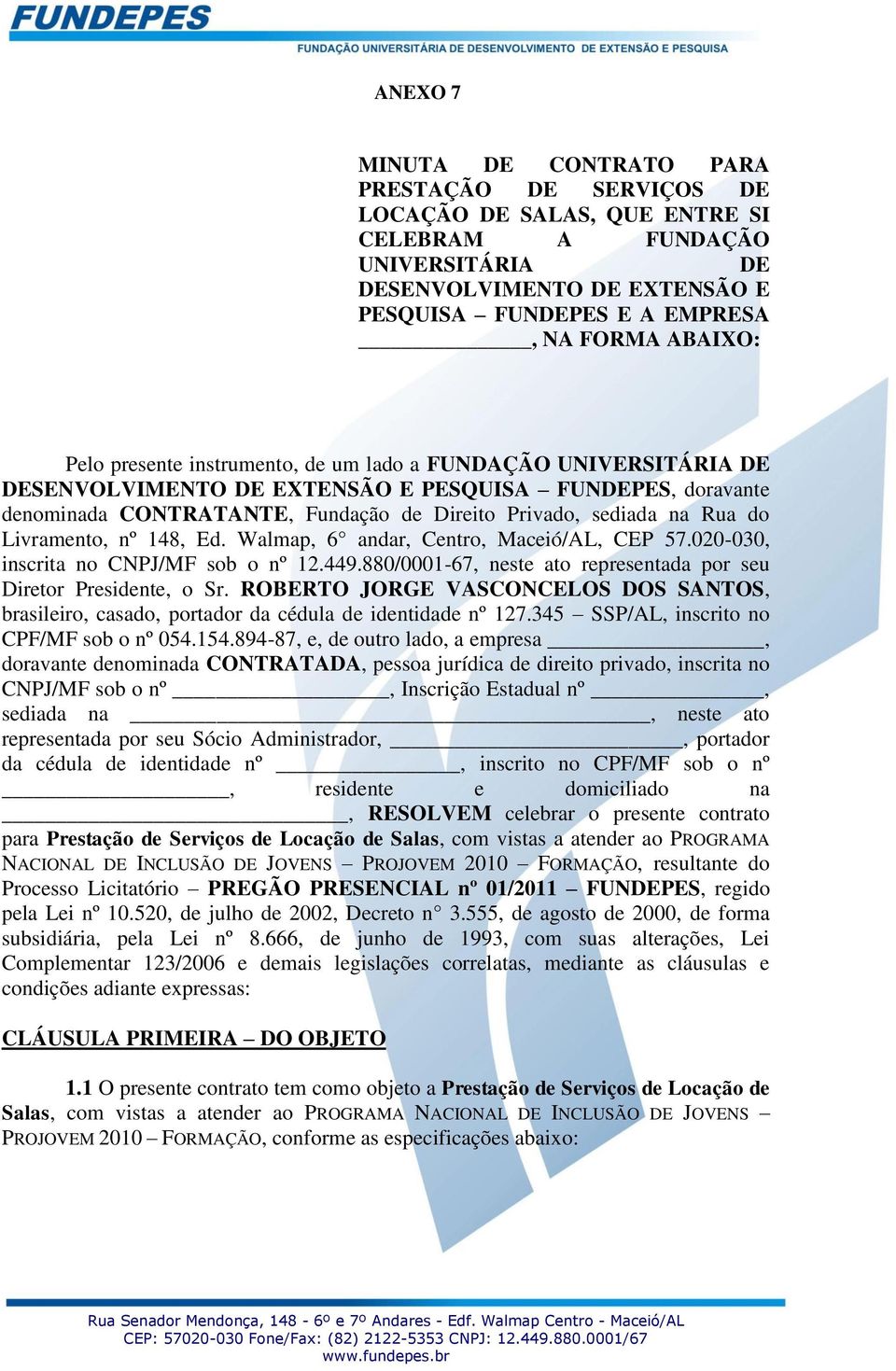 Rua do Livramento, nº 148, Ed. Walmap, 6 andar, Centro, Maceió/AL, CEP 57.020-030, inscrita no CNPJ/MF sob o nº 12.449.880/0001-67, neste ato representada por seu Diretor Presidente, o Sr.