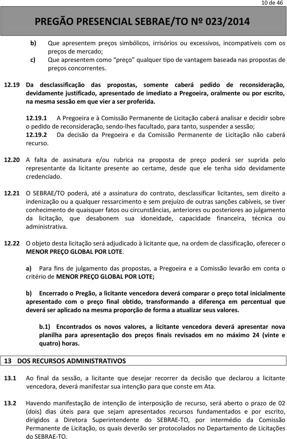 19 Da desclassificação das propostas, somente caberá pedido de reconsideração, devidamente justificado, apresentado de imediato a Pregoeira, oralmente ou por escrito, na mesma sessão em que vier a