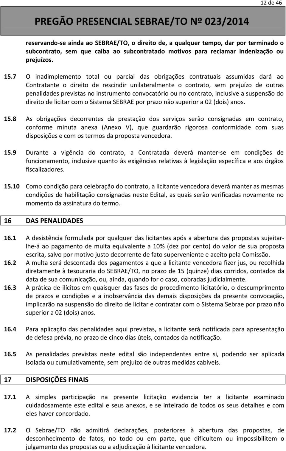 instrumento convocatório ou no contrato, inclusive a suspensão do direito de licitar com o Sistema SEBRAE por prazo não superior a 02 (dois) anos. 15.