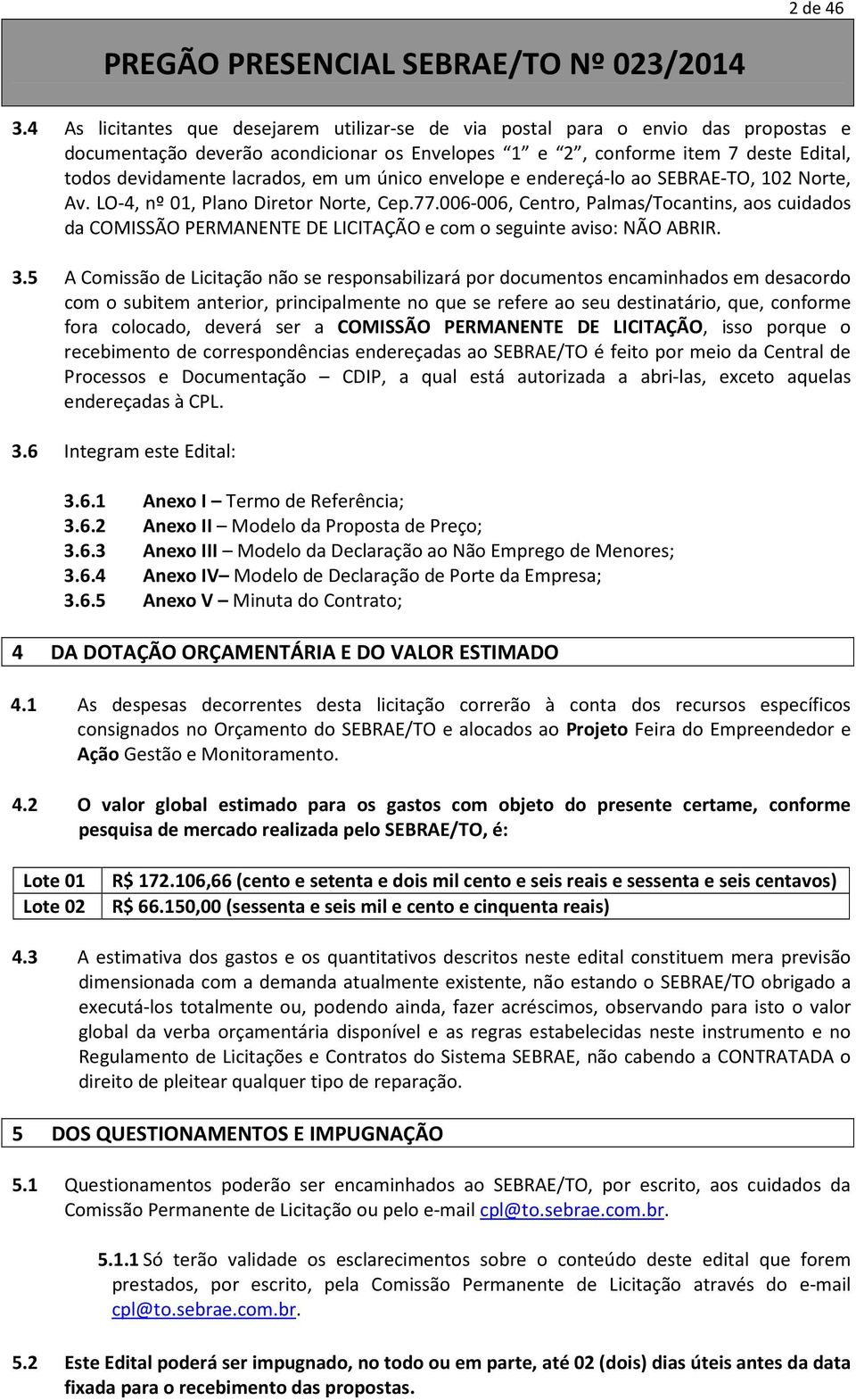 um único envelope e endereçá-lo ao SEBRAE-TO, 102 Norte, Av. LO-4, nº 01, Plano Diretor Norte, Cep.77.