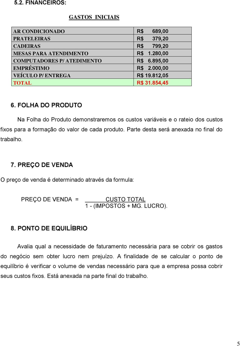 FOLHA DO PRODUTO Na Folha do Produto demonstraremos os custos variáveis e o rateio dos custos fixos para a formação do valor de cada produto. Parte desta será anexada no final do trabalho. 7.