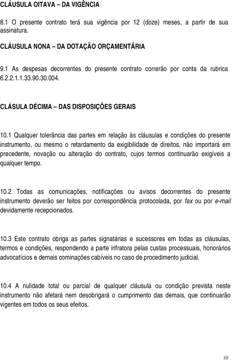 1 Qualquer tolerância das partes em relação às cláusulas e condições do presente instrumento, ou mesmo o retardamento da exigibilidade de direitos, não importará em precedente, novação ou alteração