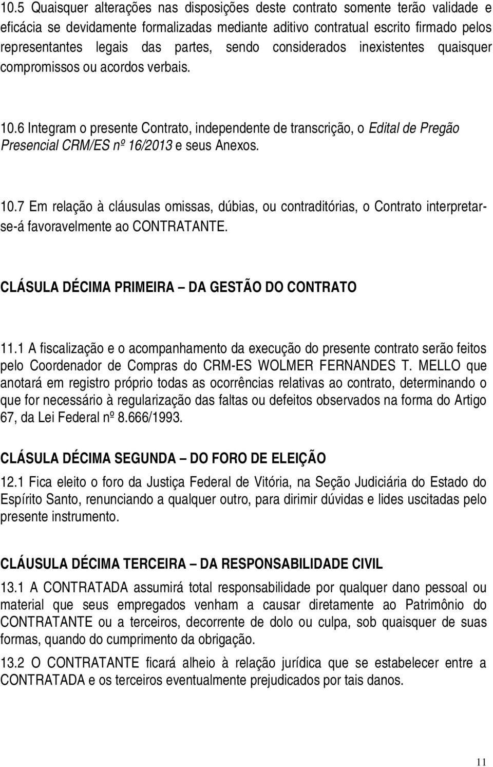 6 Integram o presente Contrato, independente de transcrição, o Edital de Pregão Presencial CRM/ES nº 16/2013 e seus Anexos. 10.