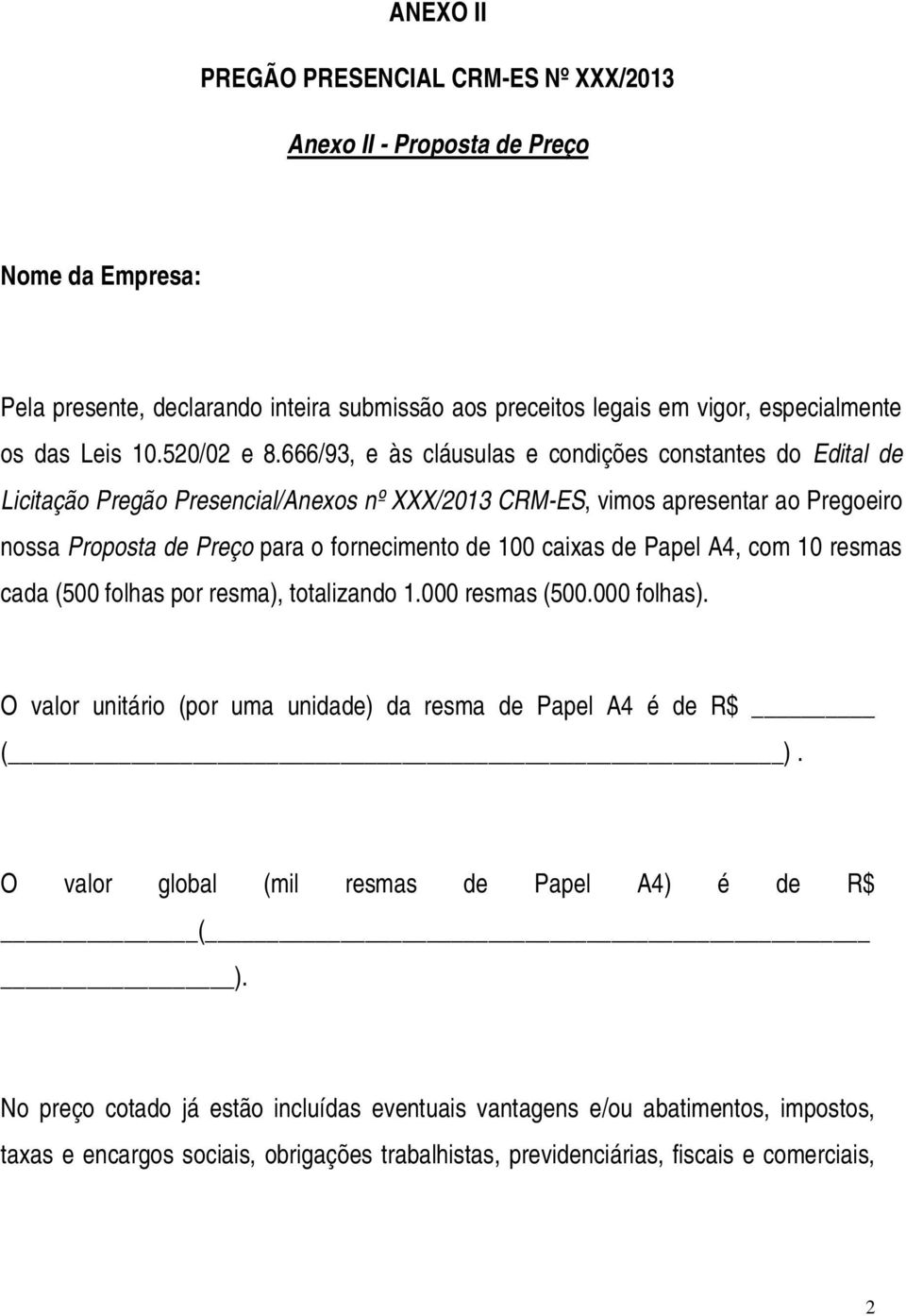 666/93, e às cláusulas e condições constantes do Edital de Licitação Pregão Presencial/Anexos nº XXX/2013 CRM-ES, vimos apresentar ao Pregoeiro nossa Proposta de Preço para o fornecimento de 100