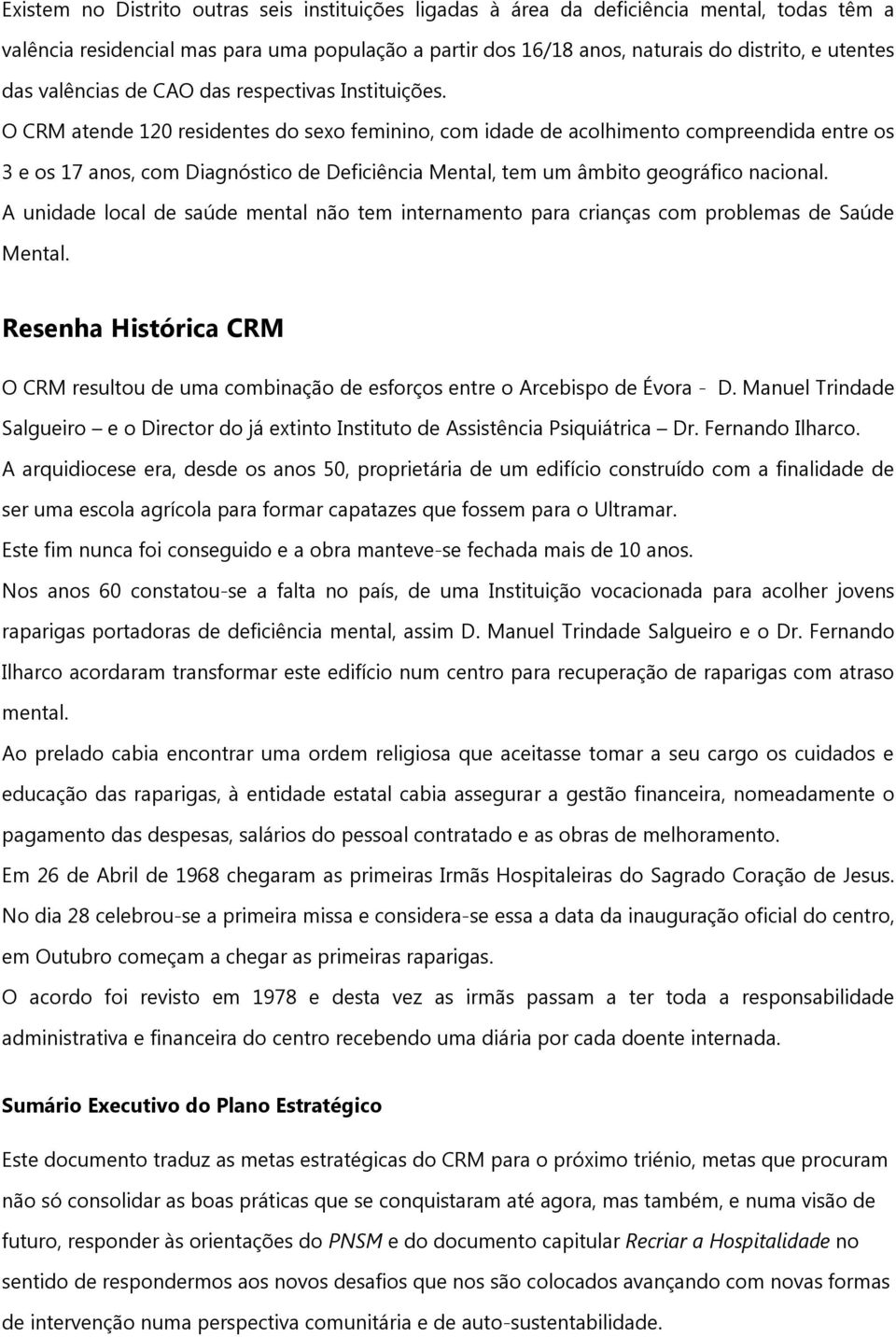 O CRM atende 0 residentes do sexo feminino, com idade de acolhimento compreendida entre os e os 7 anos, com Diagnóstico de Deficiência Mental, tem um âmbito geográfico nacional.