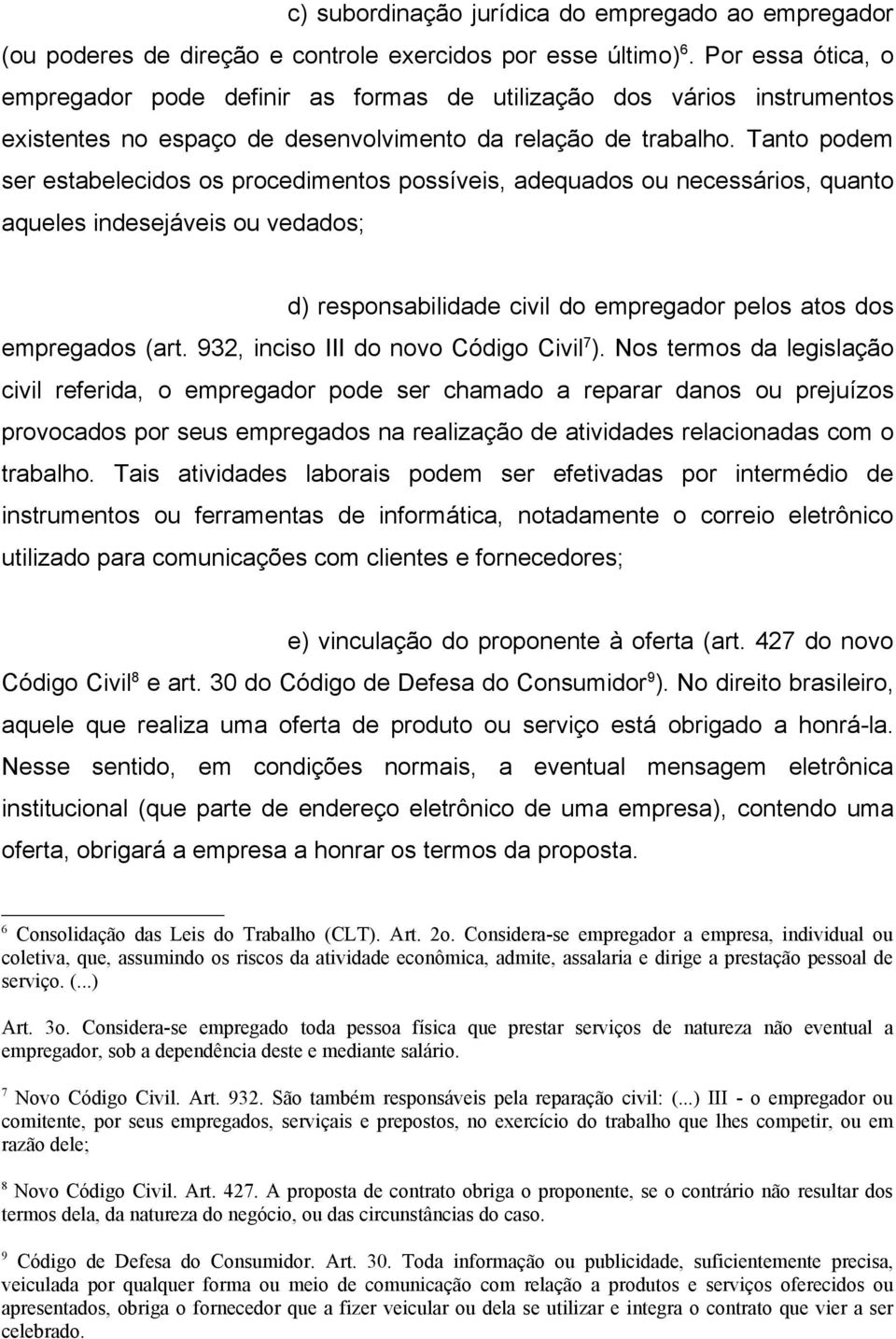 Tanto podem ser estabelecidos os procedimentos possíveis, adequados ou necessários, quanto aqueles indesejáveis ou vedados; d) responsabilidade civil do empregador pelos atos dos empregados (art.