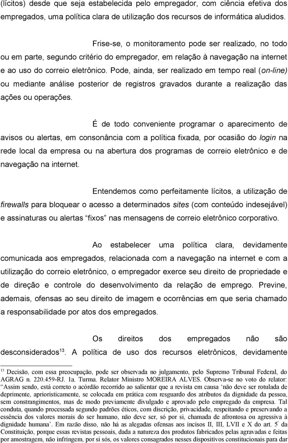 Pode, ainda, ser realizado em tempo real (on-line) ou mediante análise posterior de registros gravados durante a realização das ações ou operações.