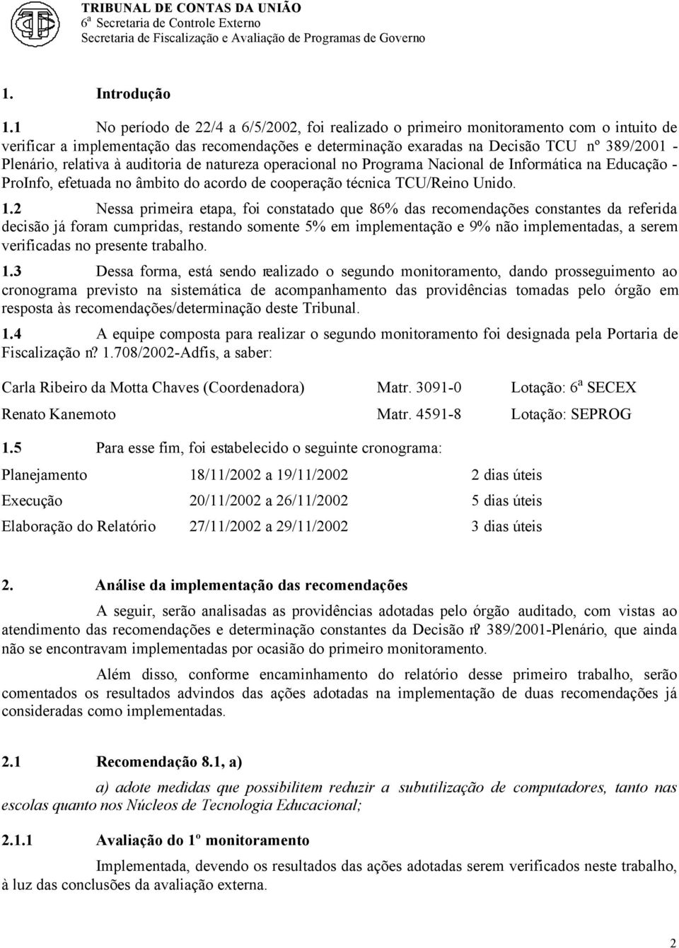 relativa à auditoria de natureza operacional no Programa Nacional de Informática na Educação - ProInfo, efetuada no âmbito do acordo de cooperação técnica TCU/Reino Unido. 1.