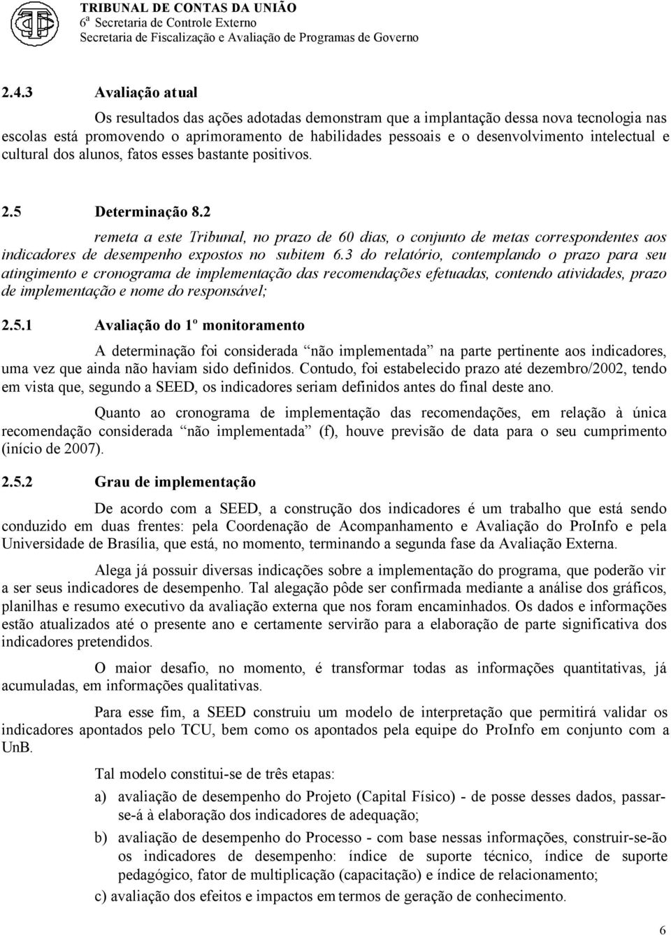 2 remeta a este Tribunal, no prazo de 60 dias, o conjunto de metas correspondentes aos indicadores de desempenho expostos no subitem 6.