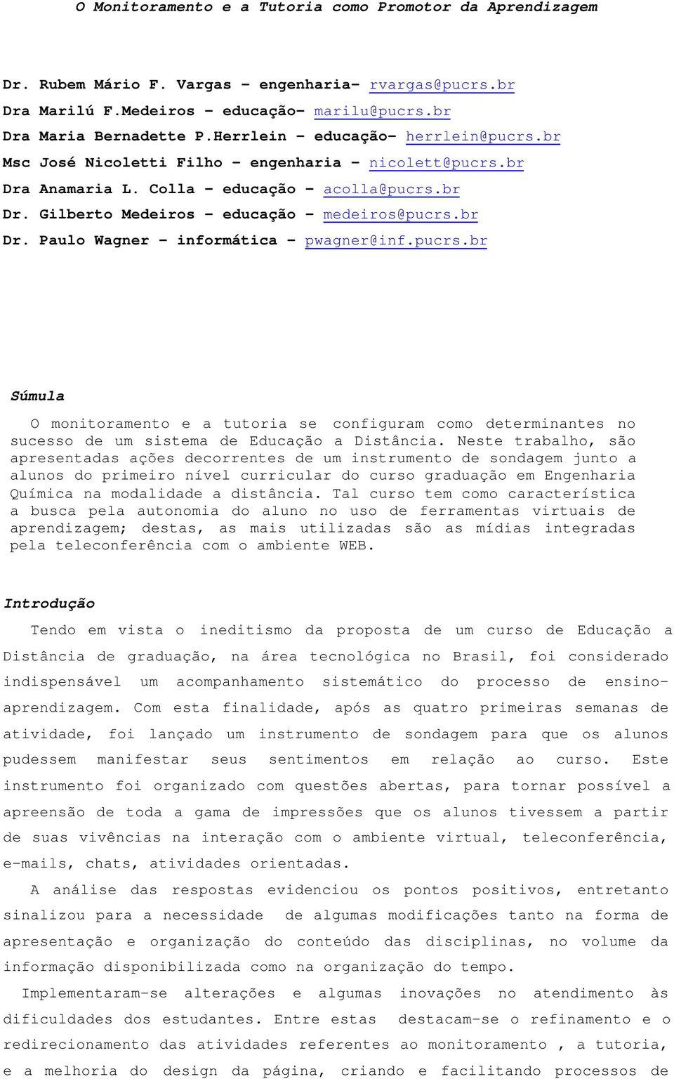 br Dr. Paulo Wagner - informática - pwagner@inf.pucrs.br Súmula O monitoramento e a tutoria se configuram como determinantes no sucesso de um sistema de Educação a Distância.