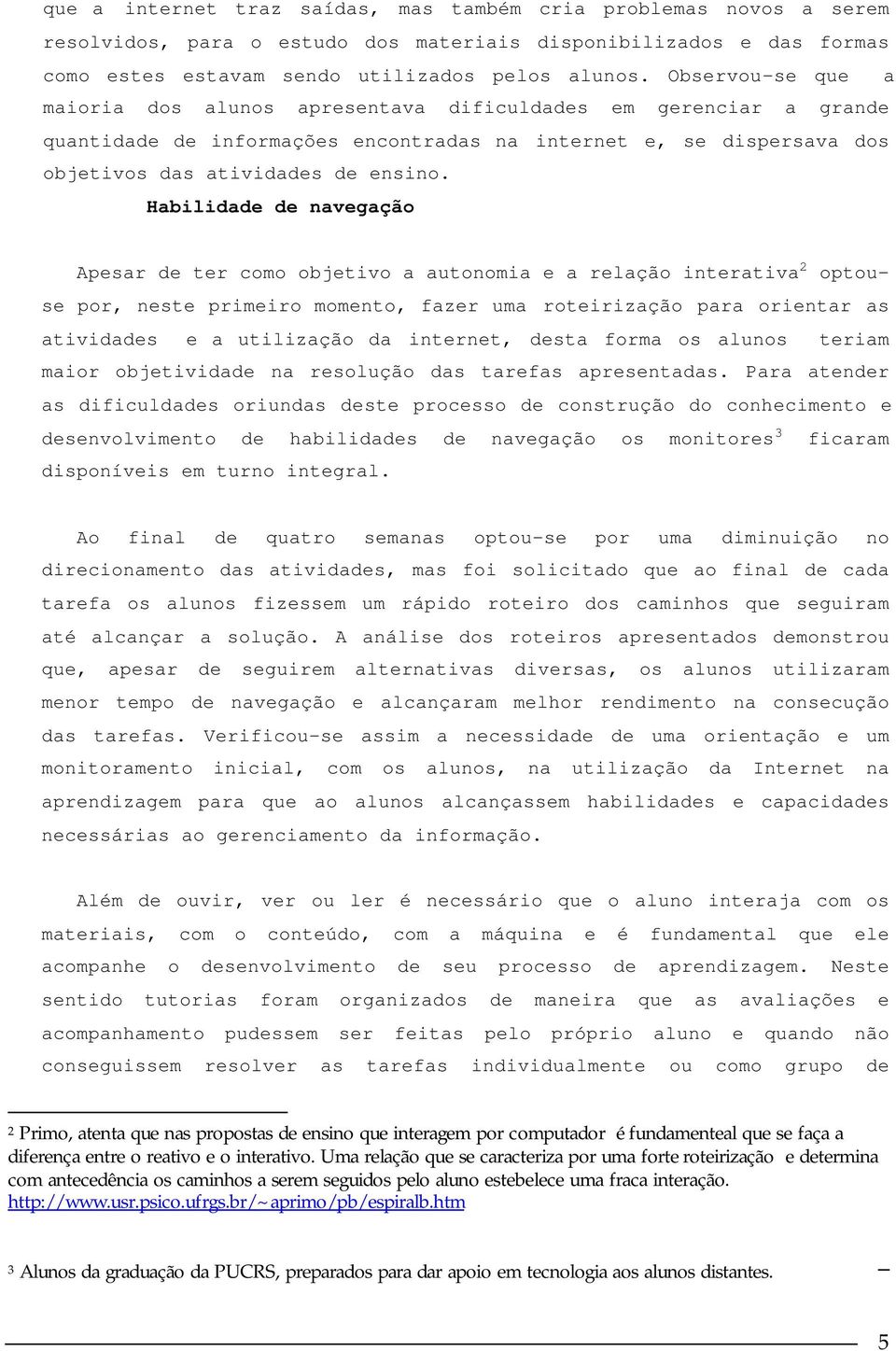 Habilidade de navegação Apesar de ter como objetivo a autonomia e a relação interativa 2 optouse por, neste primeiro momento, fazer uma roteirização para orientar as atividades e a utilização da