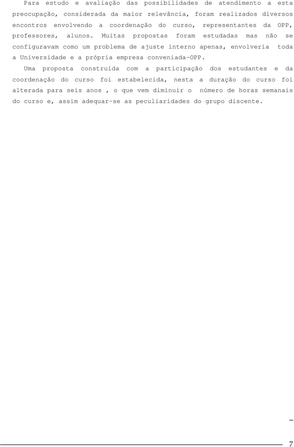 Muitas propostas foram estudadas mas não se configuravam como um problema de ajuste interno apenas, envolveria toda a Universidade e a própria empresa conveniada-opp.